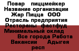 Повар - пиццмейкер › Название организации ­ Жар Пицца, ООО › Отрасль предприятия ­ Рестораны, фастфуд › Минимальный оклад ­ 22 000 - Все города Работа » Вакансии   . Адыгея респ.